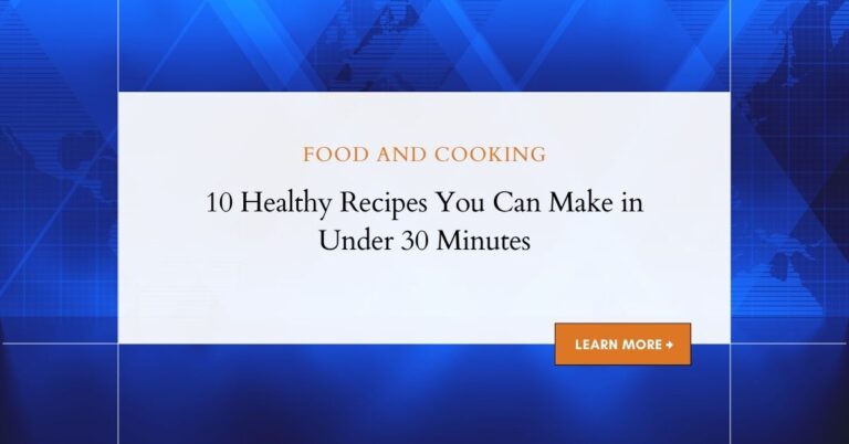 10 Healthy Recipes You Can Make in Under 30 Minutes