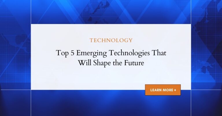 Top 5 Emerging Technologies That Will Shape the Future