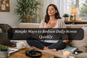 Simple Ways to Reduce Daily Stress Quickly